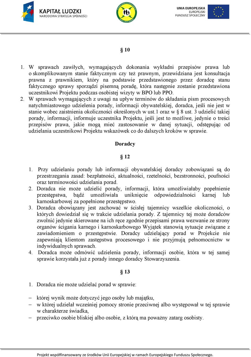 W sprawach wymagających z uwagi na upływ terminów do składania pism procesowych natychmiastowego udzielenia porady, informacji obywatelskiej, doradca, jeśli nie jest w stanie wobec zaistnienia