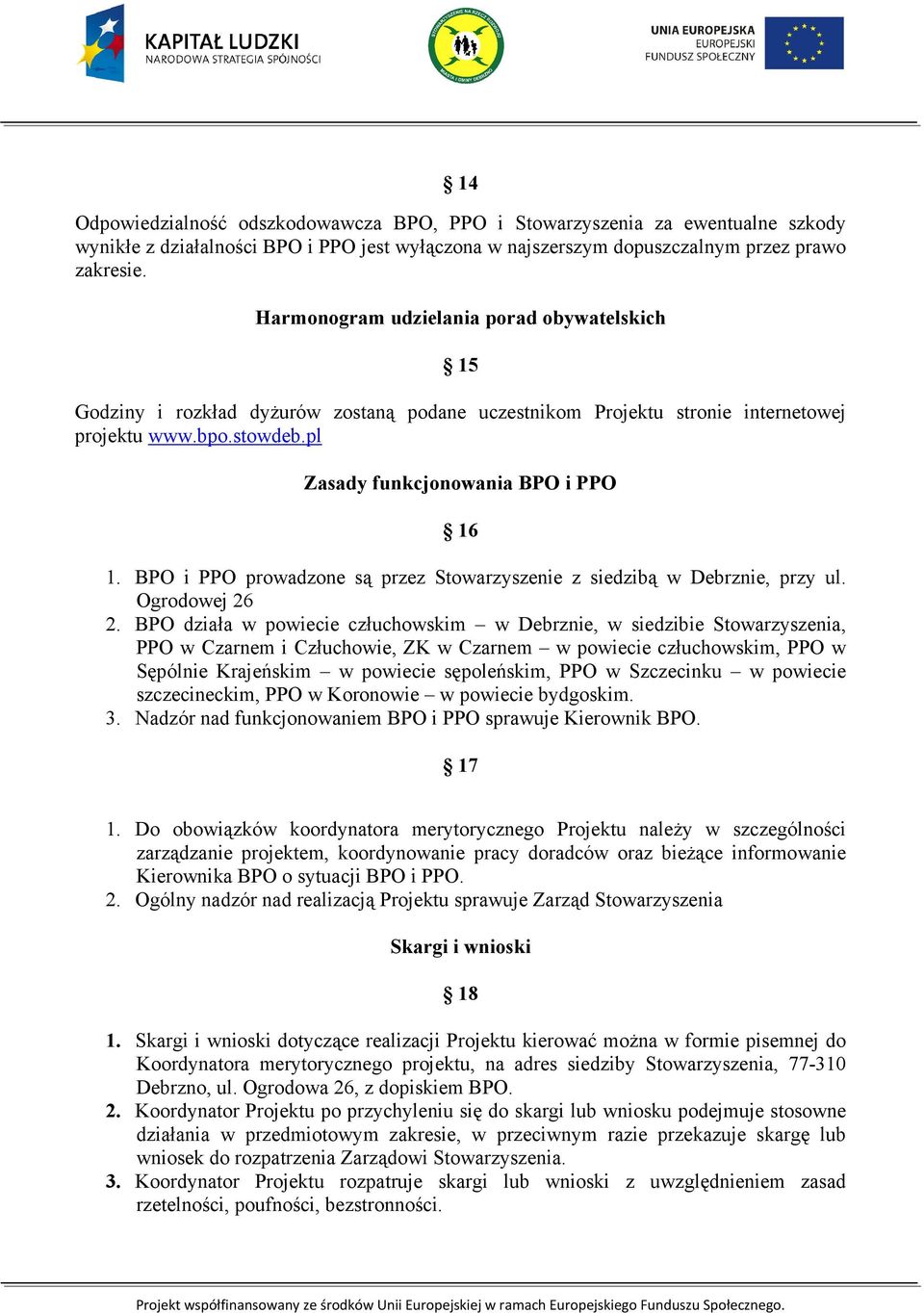 BPO i PPO prowadzone są przez Stowarzyszenie z siedzibą w Debrznie, przy ul. Ogrodowej 26 2.