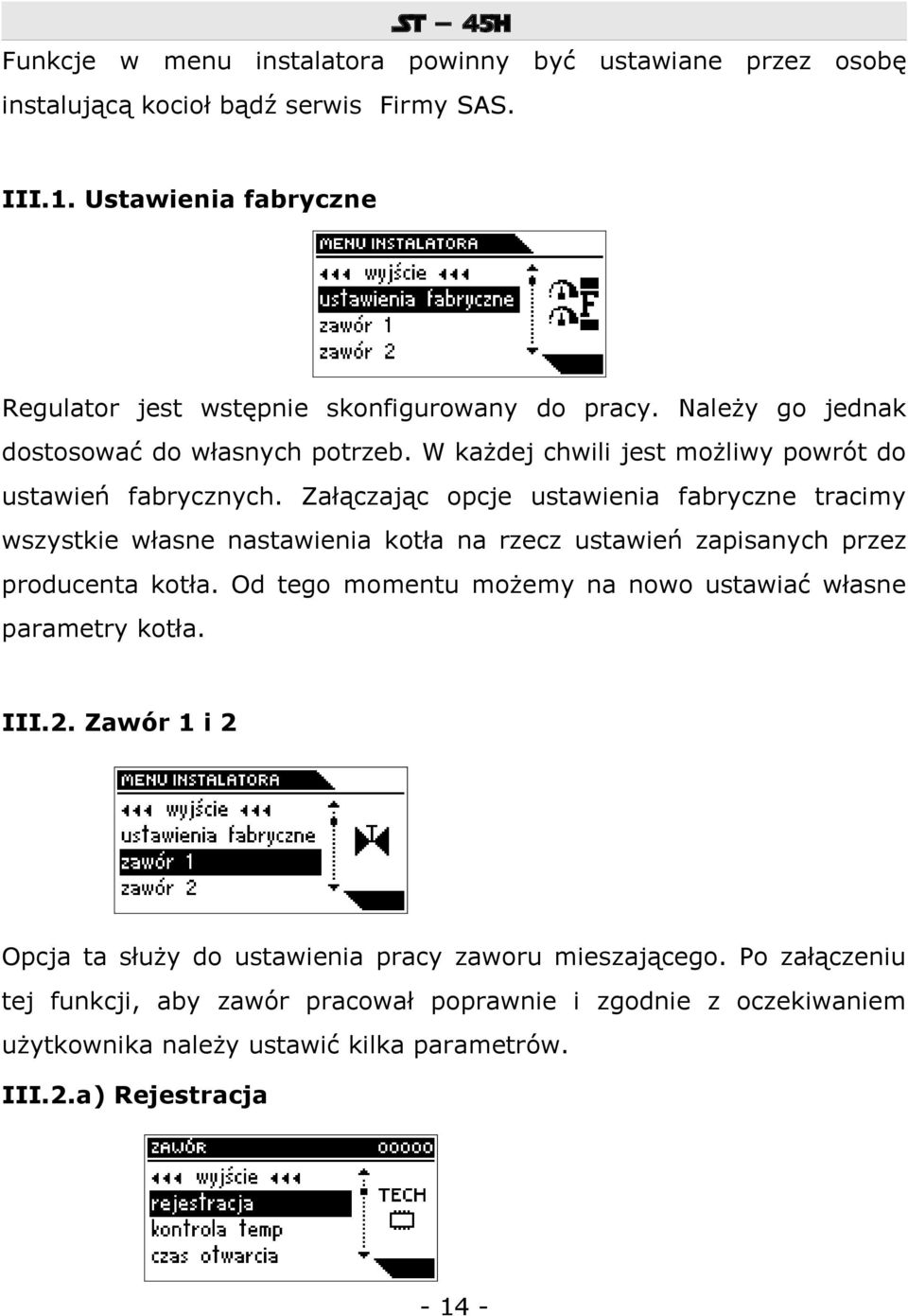 Załączając opcje ustawienia fabryczne tracimy wszystkie własne nastawienia kotła na rzecz ustawień zapisanych przez producenta kotła.