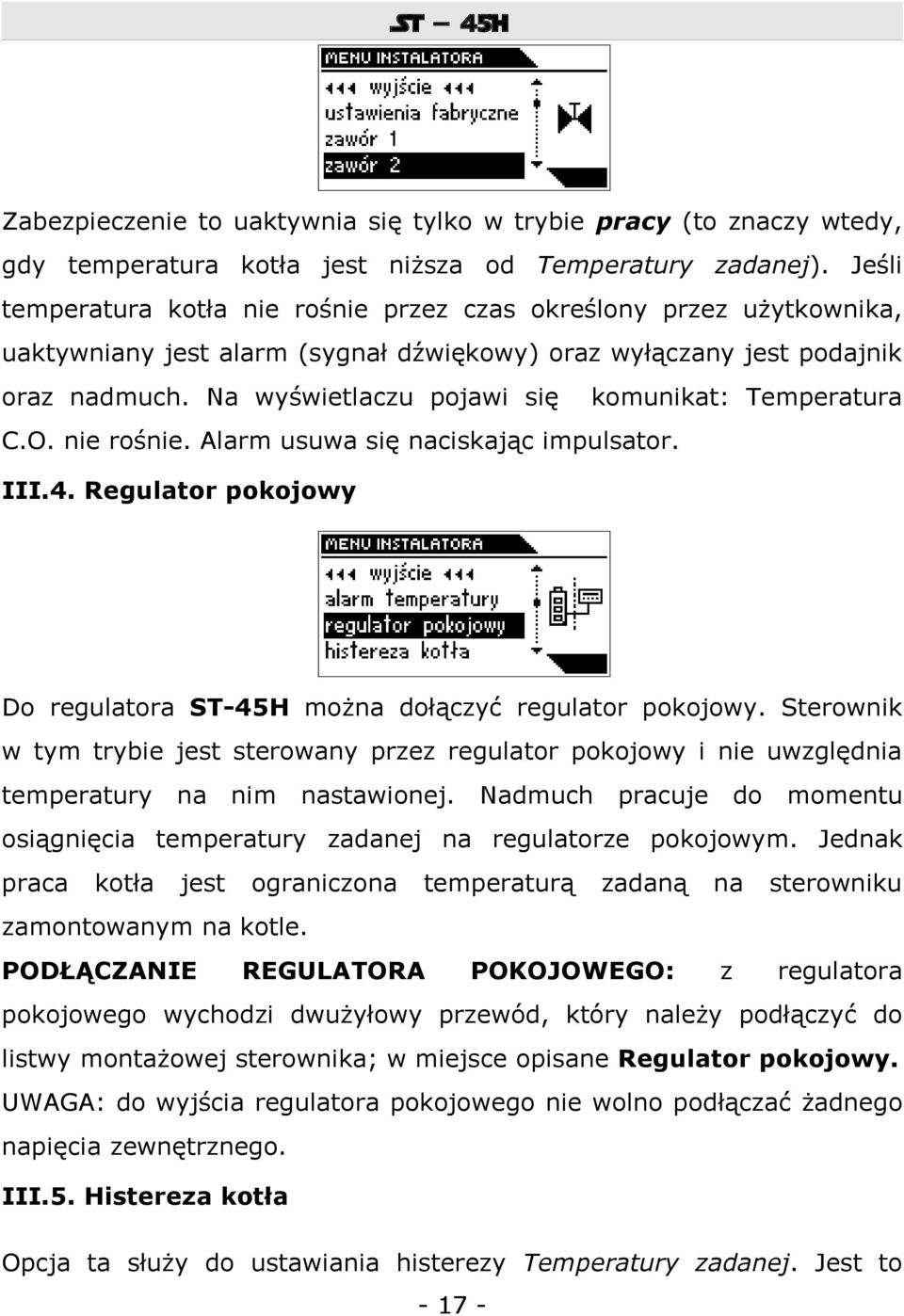 Na wyświetlaczu pojawi się komunikat: Temperatura C.O. nie rośnie. Alarm usuwa się naciskając impulsator. III.4. Regulator pokojowy Do regulatora ST-45H można dołączyć regulator pokojowy.