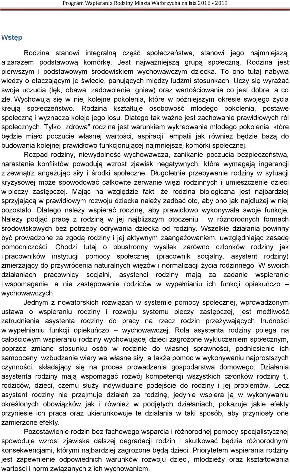 Uczy się wyrażać swoje uczucia (lęk, obawa, zadowolenie, gniew) oraz wartościowania co jest dobre, a co złe.