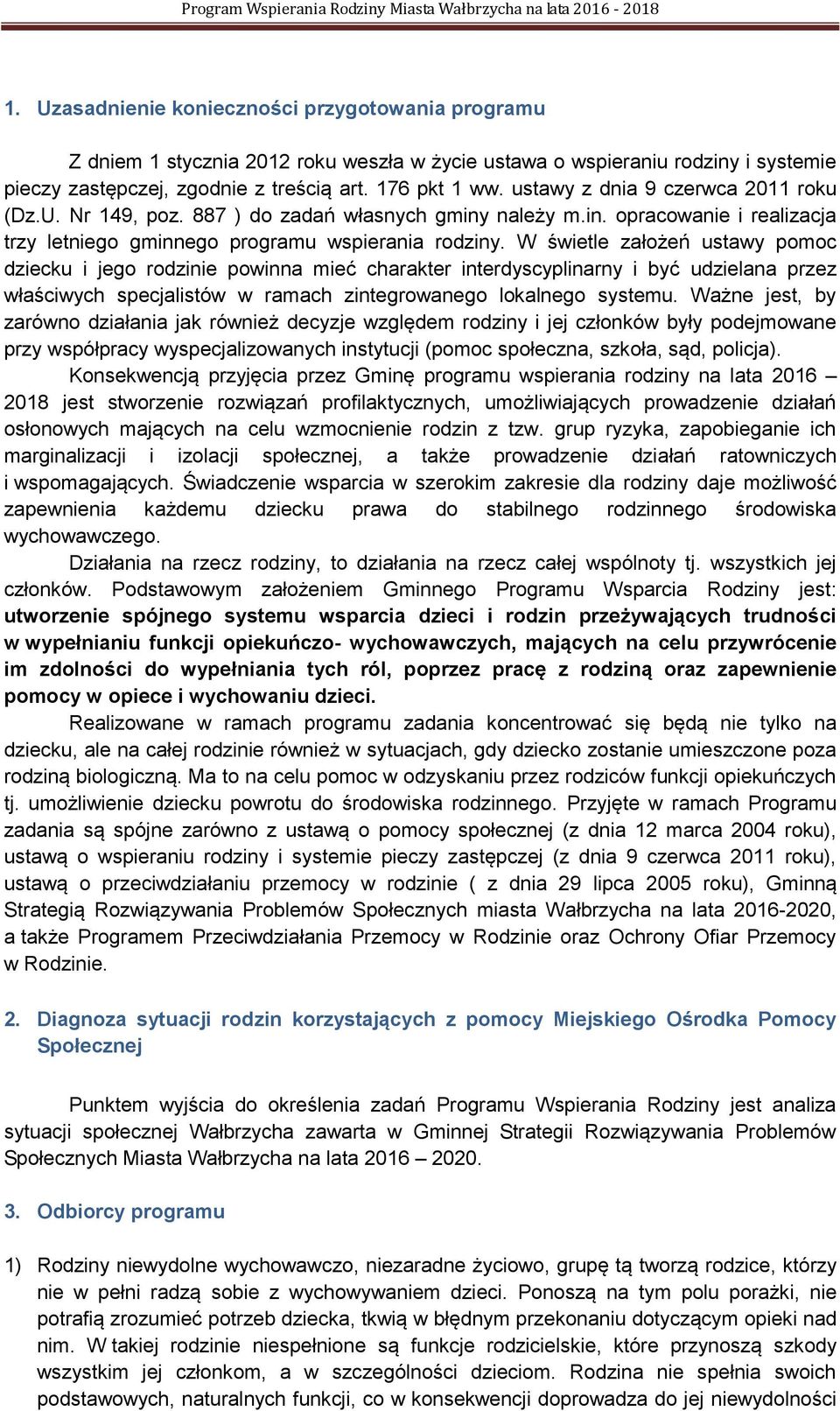 W świetle założeń ustawy pomoc dziecku i jego rodzinie powinna mieć charakter interdyscyplinarny i być udzielana przez właściwych specjalistów w ramach zintegrowanego lokalnego systemu.