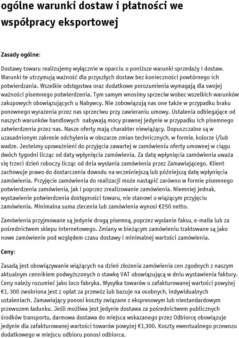 Tym samym wnosimy sprzeciw wobec wszelkich warunków zakupowych obowiązujących u Nabywcy. Nie zobowiązują nas one także w przypadku braku ponownego wyrażenia przez nas sprzeciwu przy zawieraniu umowy.