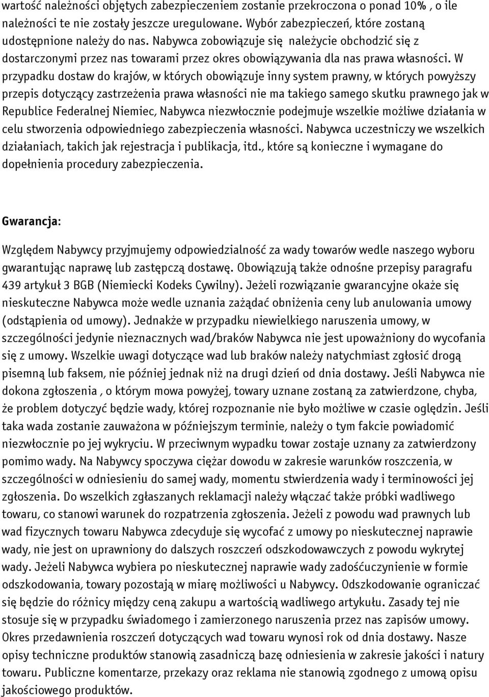 W przypadku dostaw do krajów, w których obowiązuje inny system prawny, w których powyższy przepis dotyczący zastrzeżenia prawa własności nie ma takiego samego skutku prawnego jak w Republice