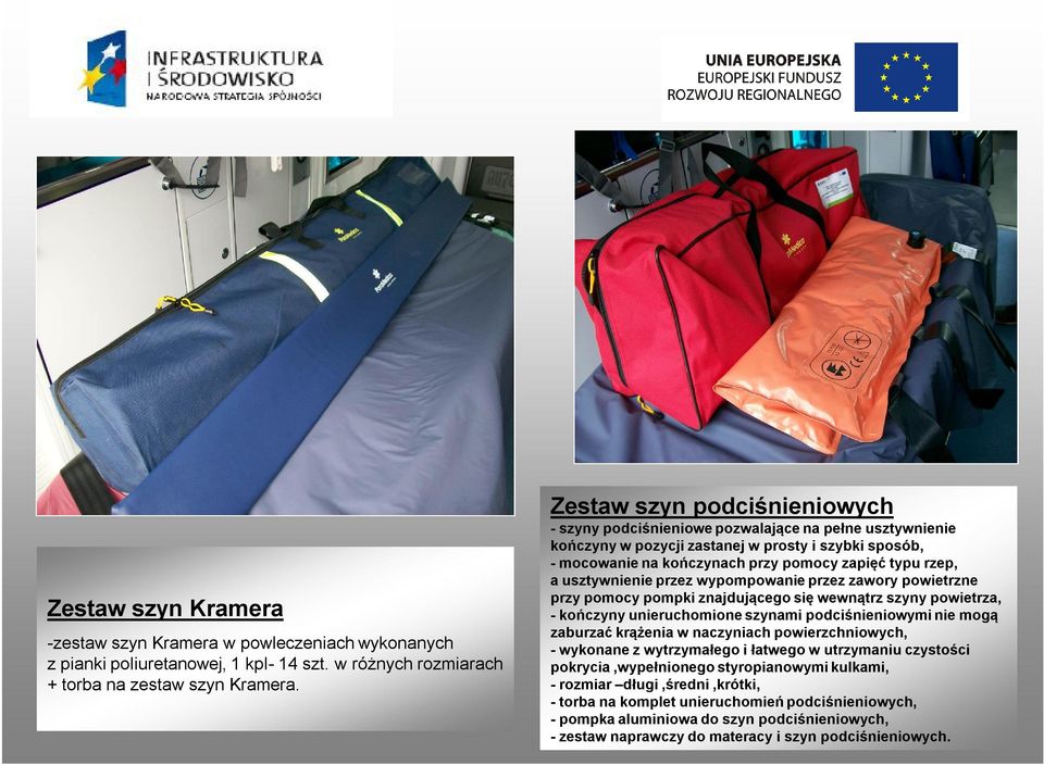 usztywnienie przez wypompowanie przez zawory powietrzne przy pomocy pompki znajdującego się wewnątrz szyny powietrza, - kończyny unieruchomione szynami podciśnieniowymi nie mogą zaburzać krążenia w