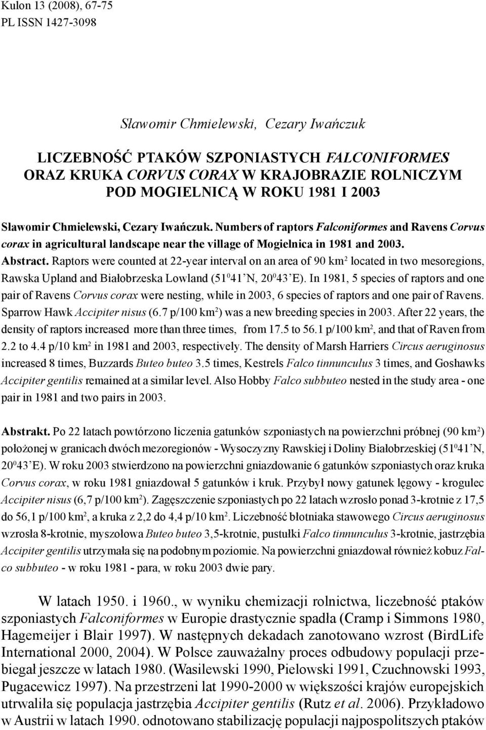 Abstract. Raptors were counted at 22-year interval on an area of 90 km 2 located in two mesoregions, Rawska Upland and Białobrzeska Lowland (51 0 41 N, 20 0 43 E).