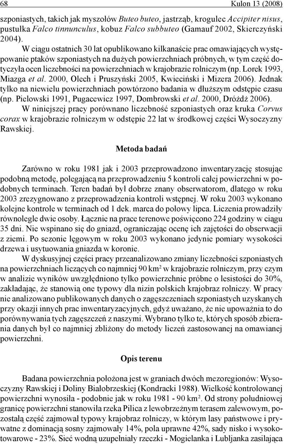 krajobrazie rolniczym (np. Lorek 1993, Miazga et al. 2000, Olech i Pruszyński 2005, Kwieciński i Mizera 2006). Jednak tylko na niewielu powierzchniach powtórzono badania w dłuższym odstępie czasu (np.