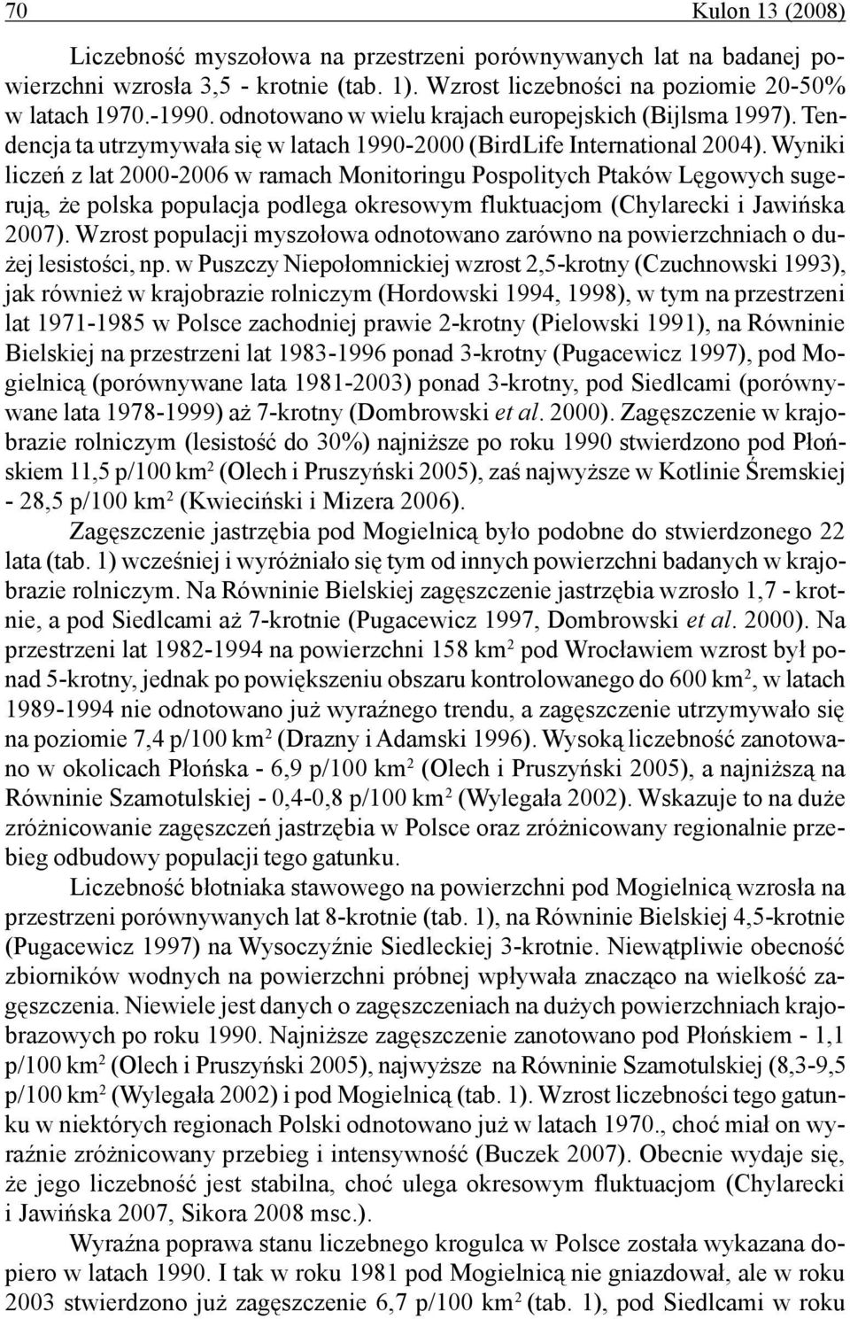 Wyniki liczeń z lat 2000-2006 w ramach Monitoringu Pospolitych Ptaków Lęgowych sugerują, że polska populacja podlega okresowym fluktuacjom (Chylarecki i Jawińska 2007).