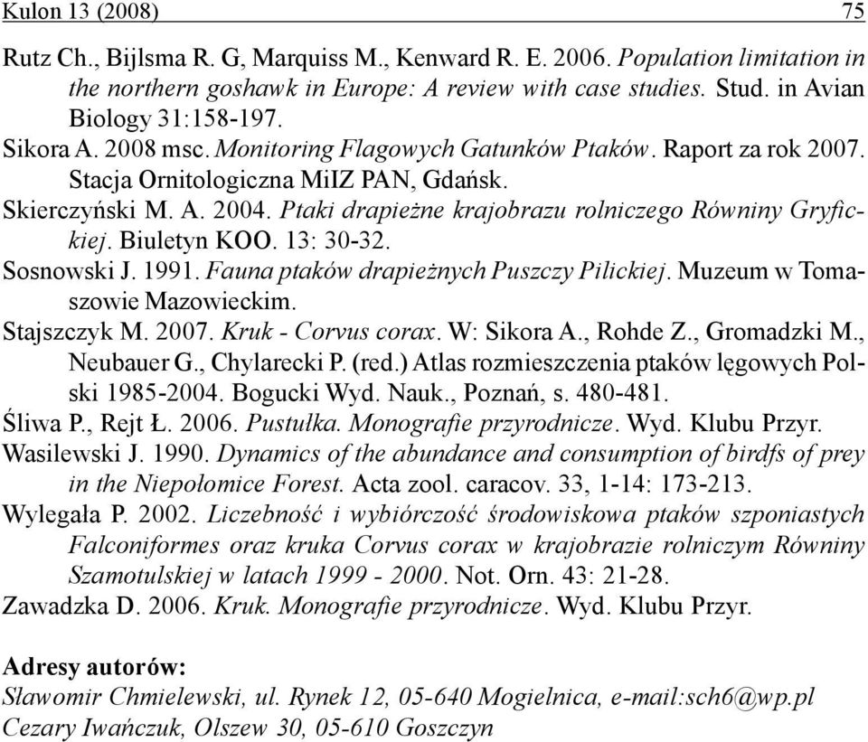 Biuletyn KOO. 13: 30-32. Sosnowski J. 1991. Fauna ptaków drapieżnych Puszczy Pilickiej. Muzeum w Tomaszowie Mazowieckim. Stajszczyk M. 2007. Kruk - Corvus corax. W: Sikora A., Rohde Z., Gromadzki M.