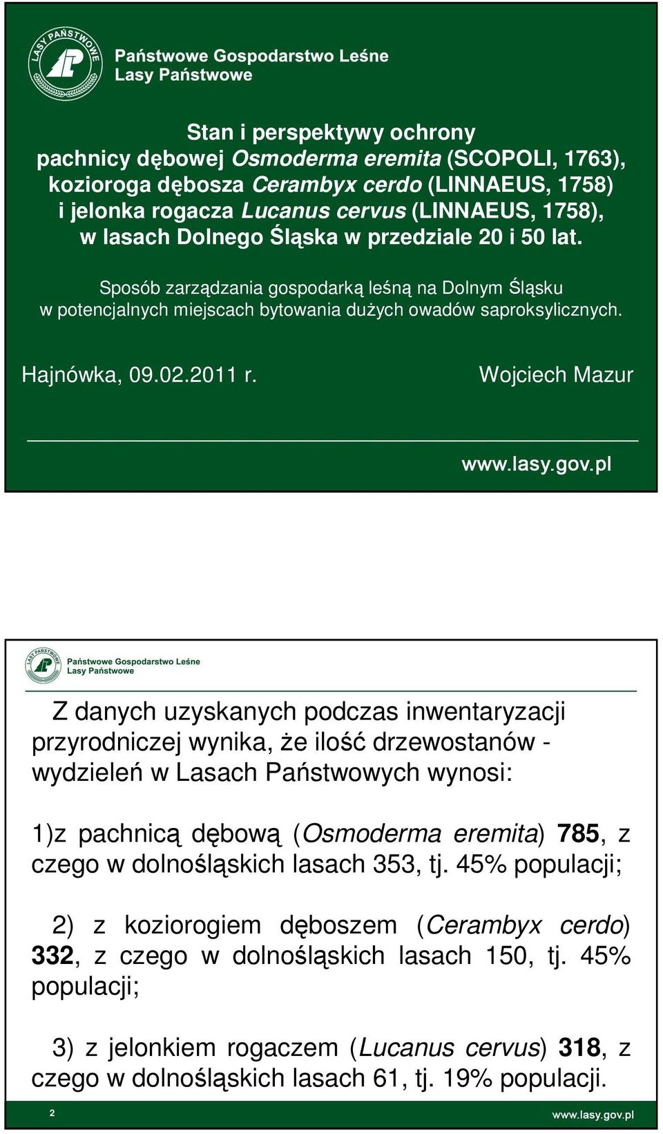 Wojciech Mazur Z danych uzyskanych podczas inwentaryzacji przyrodniczej wynika, że ilość drzewostanów - wydzieleń w Lasach Państwowych wynosi: 1)z pachnicą dębową (Osmoderma eremita) 785, z czego w