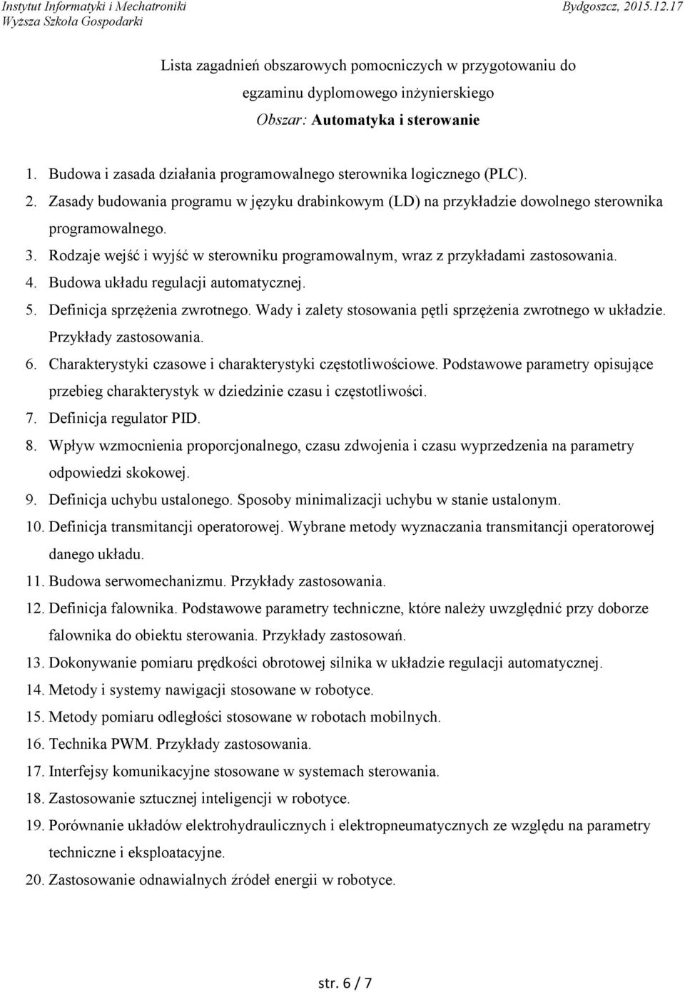 Budowa układu regulacji automatycznej. 5. Definicja sprzężenia zwrotnego. Wady i zalety stosowania pętli sprzężenia zwrotnego w układzie. Przykłady zastosowania. 6.