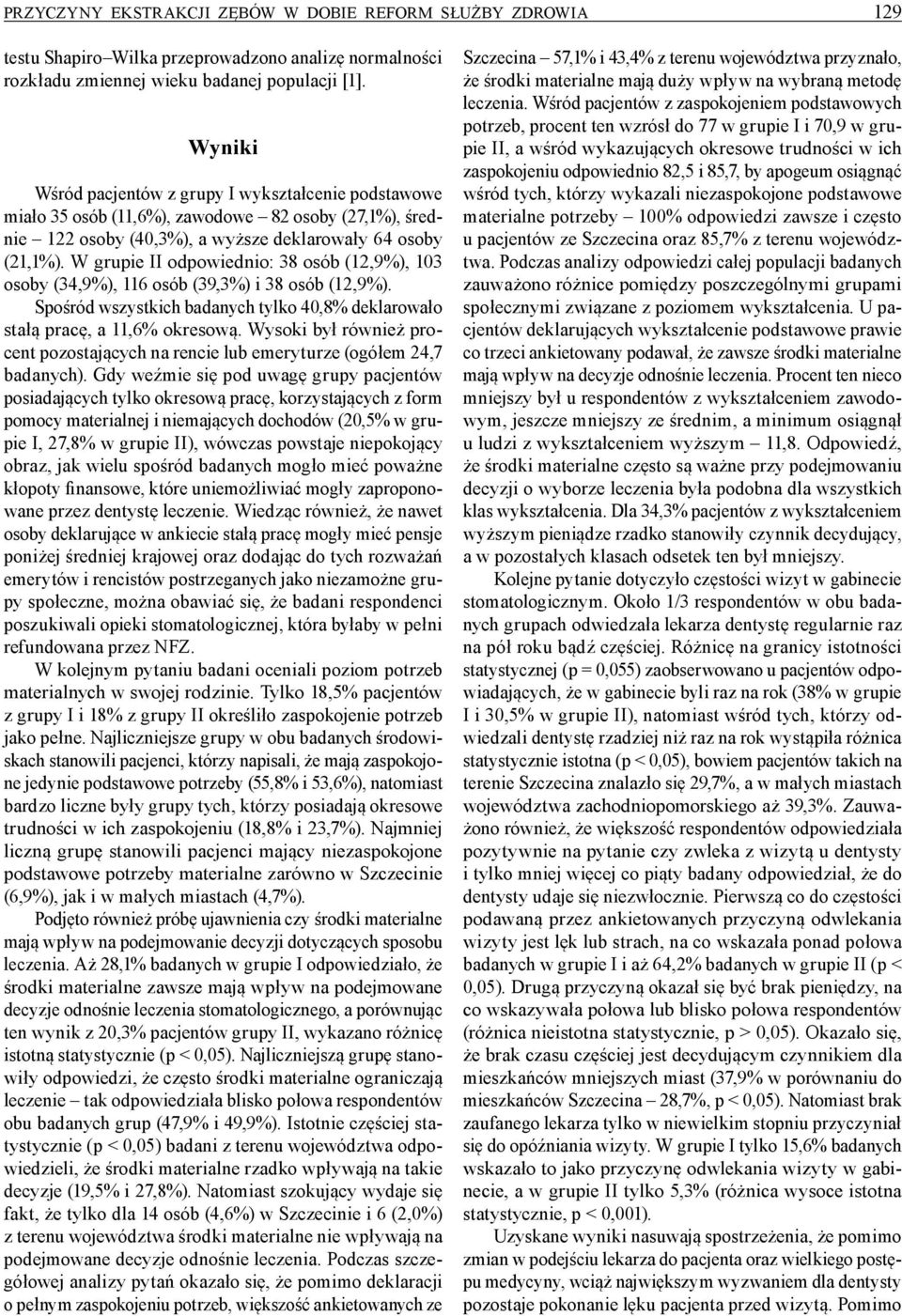 W grupie II odpowiednio: 38 osób (12,9%), 103 osoby (34,9%), 116 osób (39,3%) i 38 osób (12,9%). Spośród wszystkich badanych tylko 40,8% deklarowało stałą pracę, a 11,6% okresową.