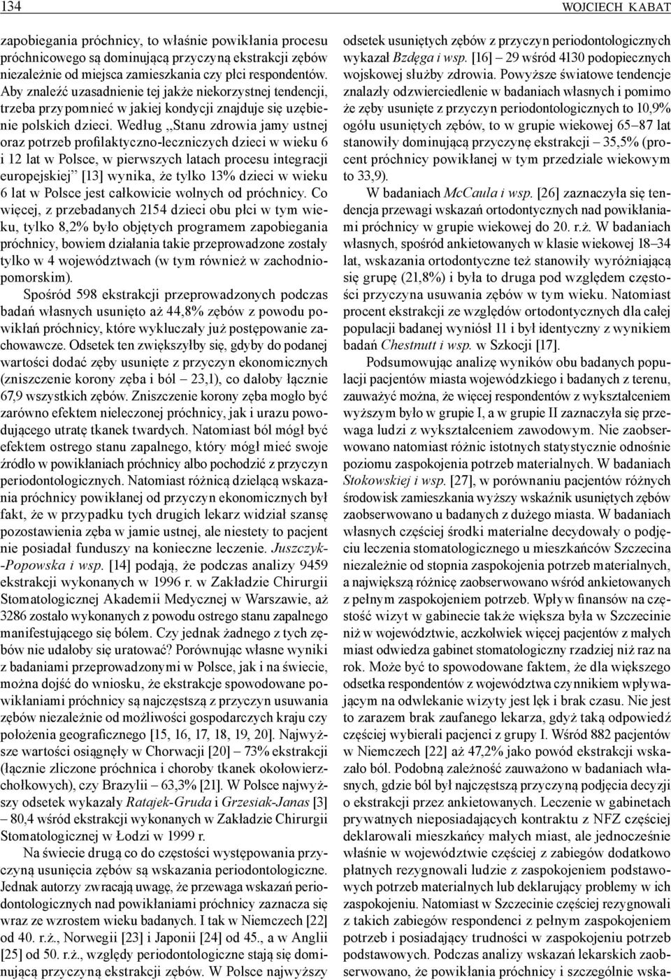 Według Stanu zdrowia jamy ustnej oraz potrzeb profilaktyczno-leczniczych dzieci w wieku 6 i 12 lat w Polsce, w pierwszych latach procesu integracji europejskiej [13] wynika, że tylko 13% dzieci w