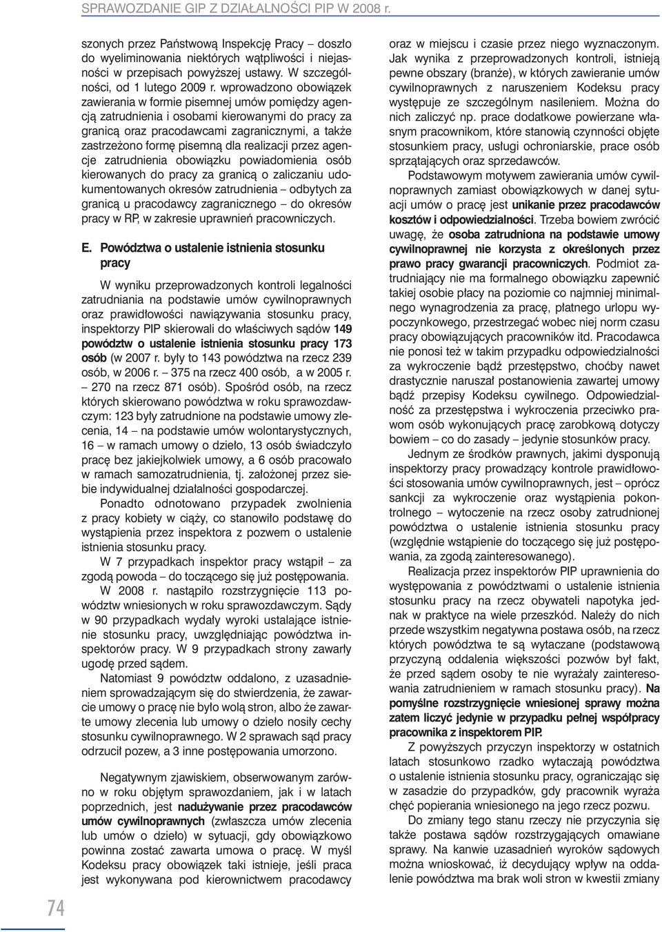 wprowadzono obowiązek zawierania w formie pisemnej umów pomiędzy agencją zatrudnienia i osobami kierowanymi do pracy za granicą oraz pracodawcami zagranicznymi, a także zastrzeżono formę pisemną dla