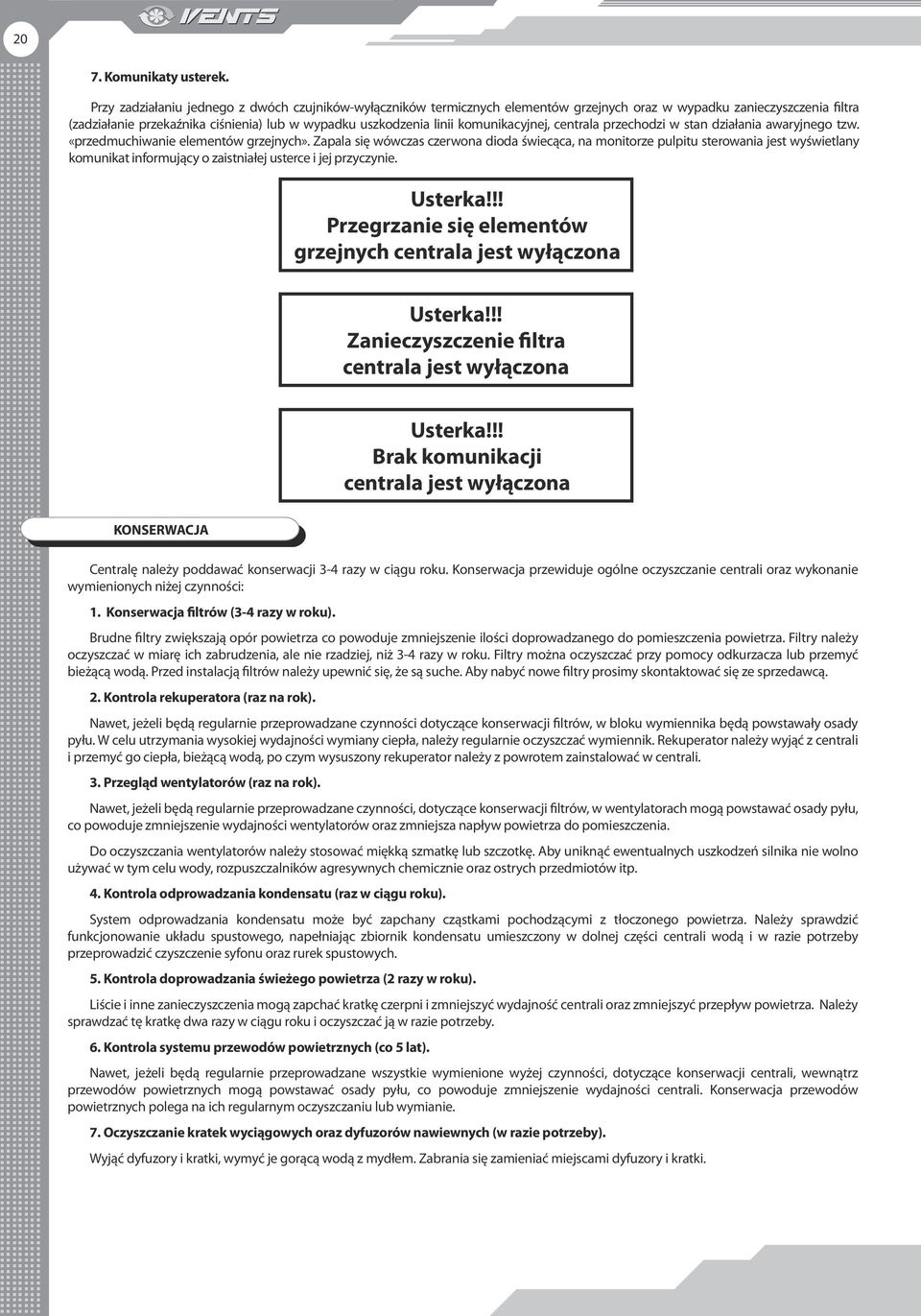 komunikacyjnej, centrala przechodzi w stan działania awaryjnego tzw. «przedmuchiwanie elementów grzejnych».