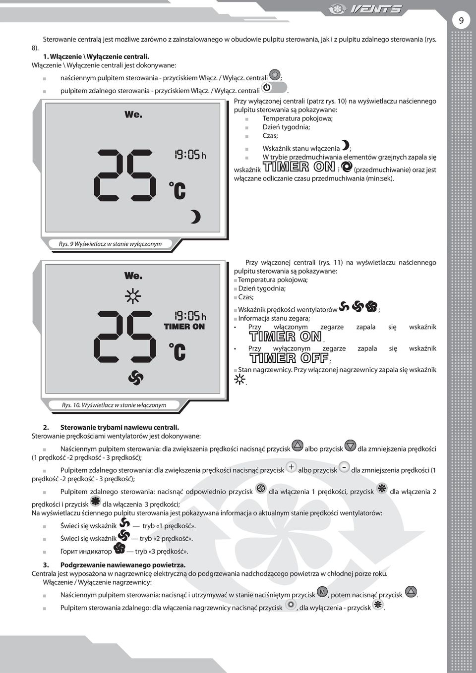 10) na wyświetlaczu naściennego pulpitu sterowania są pokazywane: Temperatura pokojowa; Dzień tygodnia; Czas; Wskaźnik stanu włączenia ; W trybie przedmuchiwania elementów grzejnych zapala się