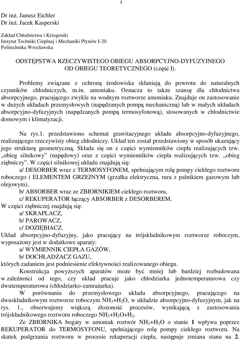 pracującego zwykle na wodnym rozworze amoniaku Znajduje on zasosowanie w duŝych układach przemysłowych (napędzanych pompą mechaniczną) lub w małych układach absorpcyjno-dyfuzyjnych (napędzanych pompą