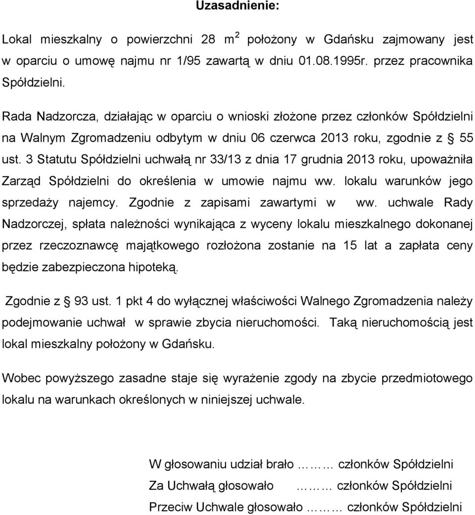 3 Statutu Spółdzielni uchwałą nr 33/13 z dnia 17 grudnia 2013 roku, upoważniła Zarząd Spółdzielni do określenia w umowie najmu ww. lokalu warunków jego sprzedaży najemcy.