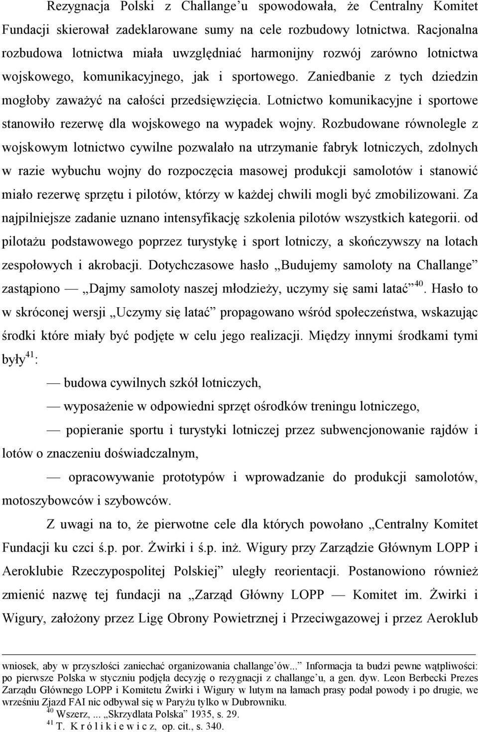 Zaniedbanie z tych dziedzin mogłoby zaważyć na całości przedsięwzięcia. Lotnictwo komunikacyjne i sportowe stanowiło rezerwę dla wojskowego na wypadek wojny.