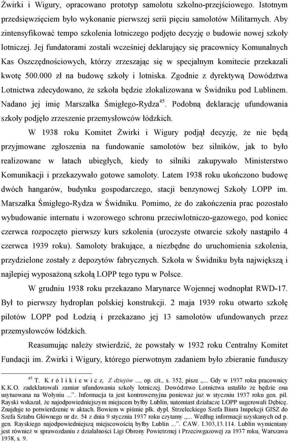 Jej fundatorami zostali wcześniej deklarujący się pracownicy Komunalnych Kas Oszczędnościowych, którzy zrzeszając się w specjalnym komitecie przekazali kwotę 500.000 zł na budowę szkoły i lotniska.