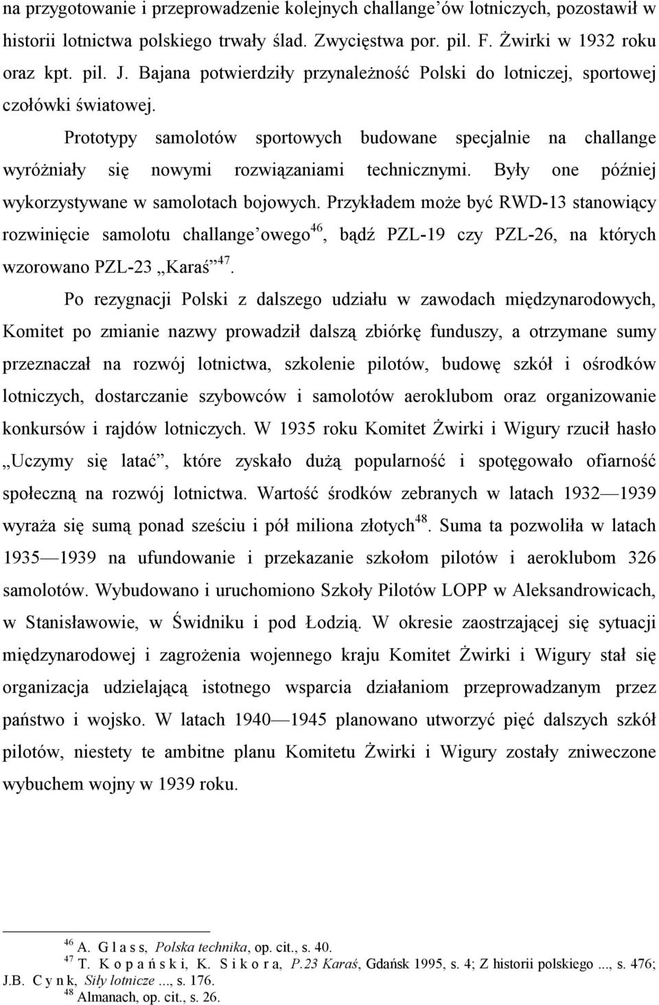 Były one później wykorzystywane w samolotach bojowych. Przykładem może być RWD-13 stanowiący rozwinięcie samolotu challange owego 46, bądź PZL-19 czy PZL-26, na których wzorowano PZL-23 Karaś 47.