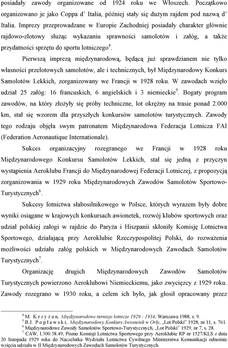Pierwszą imprezą międzynarodową, będącą już sprawdzianem nie tylko własności przelotowych samolotów, ale i technicznych, był Międzynarodowy Konkurs Samolotów Lekkich, zorganizowany we Francji w 1928