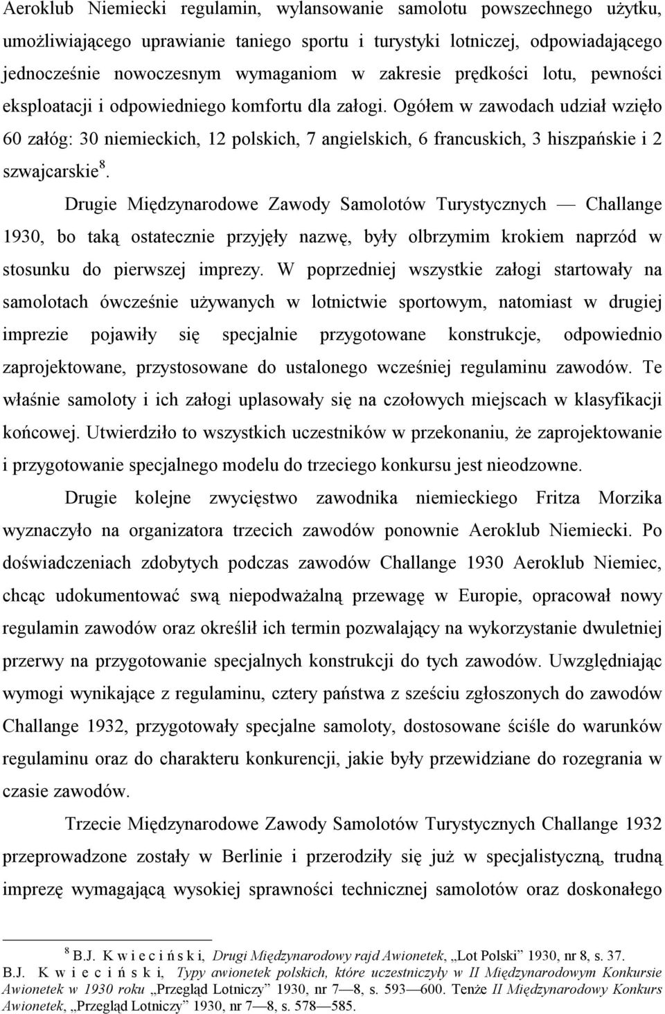 Ogółem w zawodach udział wzięło 60 załóg: 30 niemieckich, 12 polskich, 7 angielskich, 6 francuskich, 3 hiszpańskie i 2 szwajcarskie 8.
