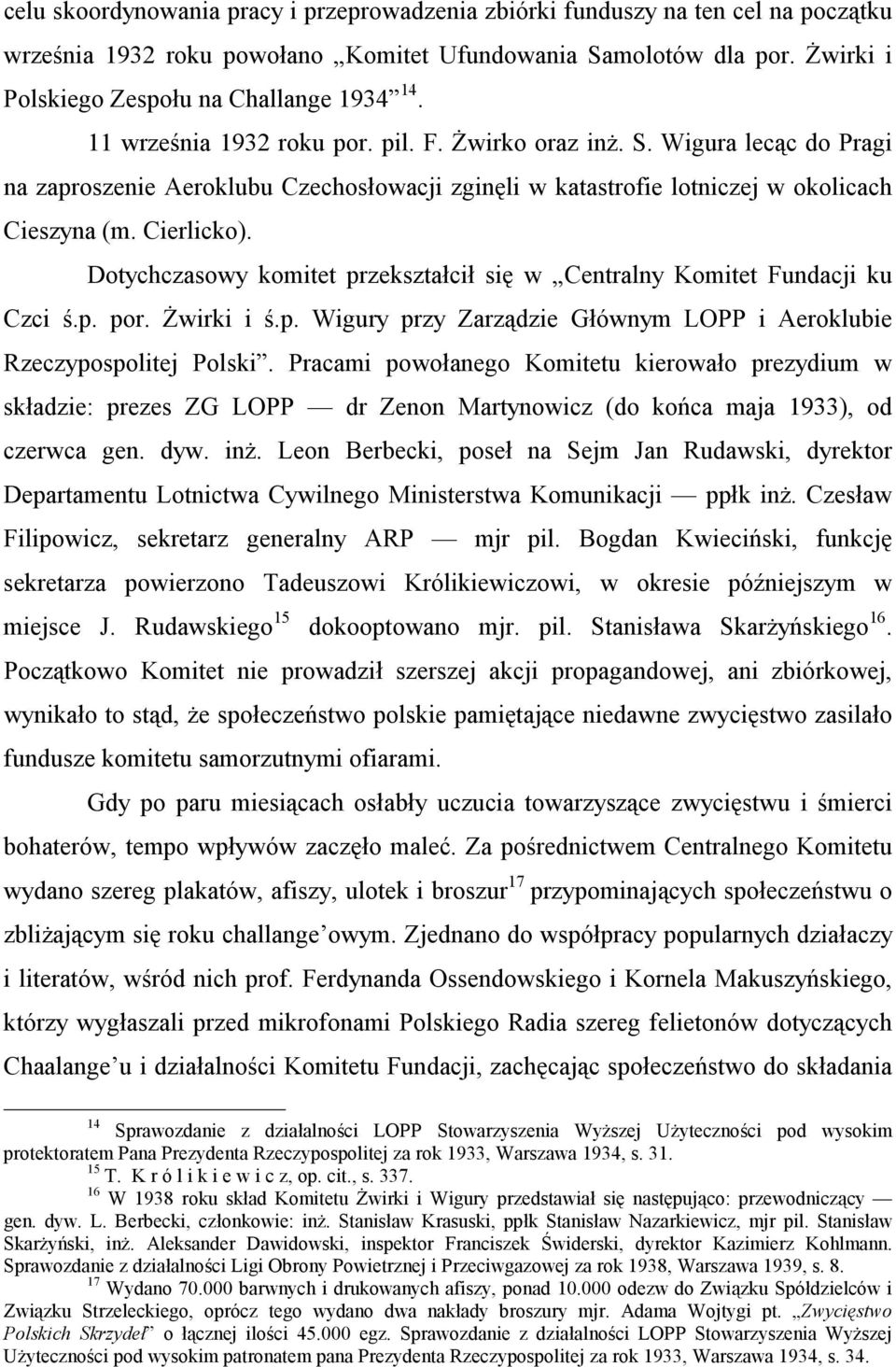 Dotychczasowy komitet przekształcił się w Centralny Komitet Fundacji ku Czci ś.p. por. Żwirki i ś.p. Wigury przy Zarządzie Głównym LOPP i Aeroklubie Rzeczypospolitej Polski.