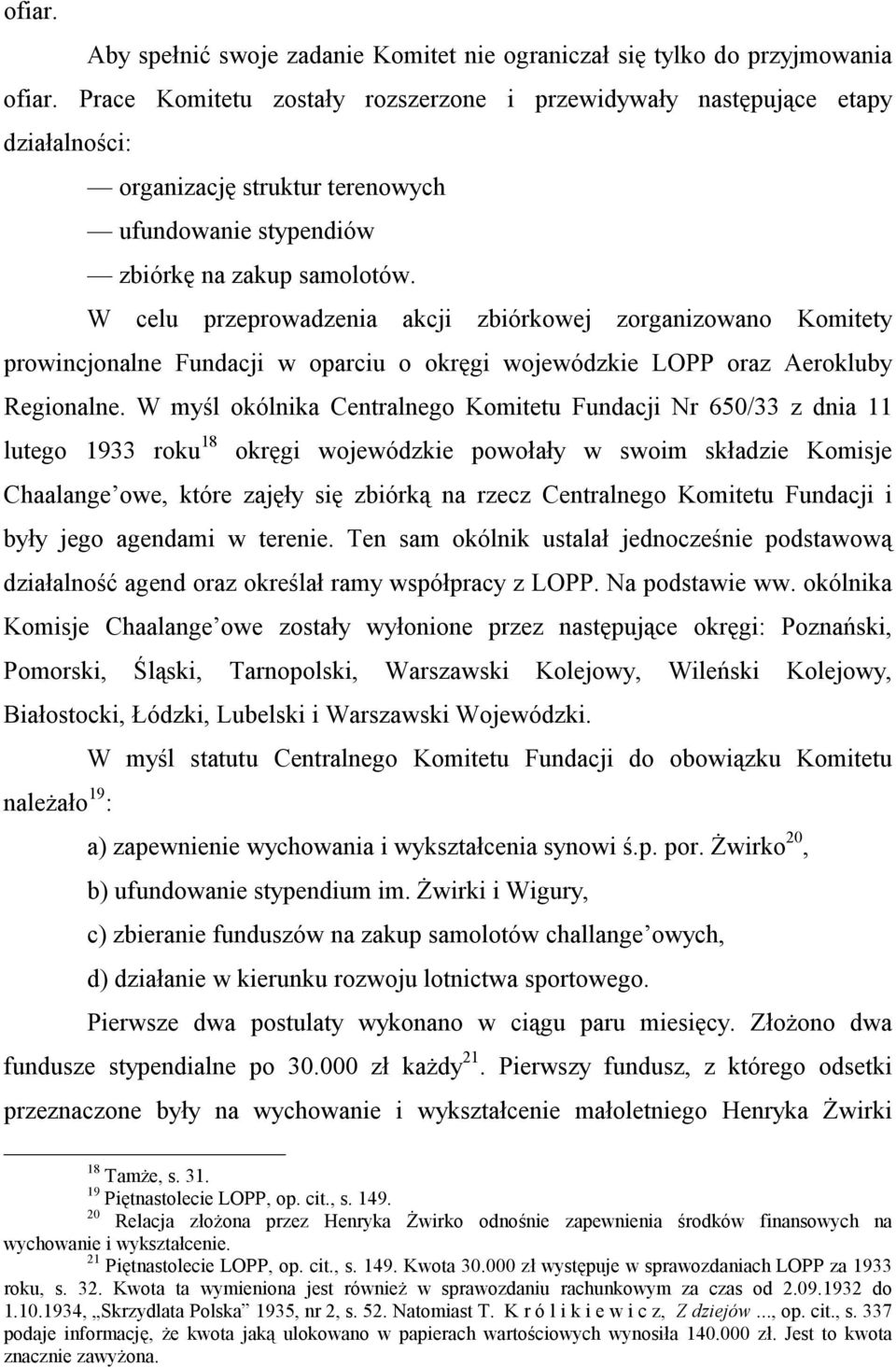 W celu przeprowadzenia akcji zbiórkowej zorganizowano Komitety prowincjonalne Fundacji w oparciu o okręgi wojewódzkie LOPP oraz Aerokluby Regionalne.