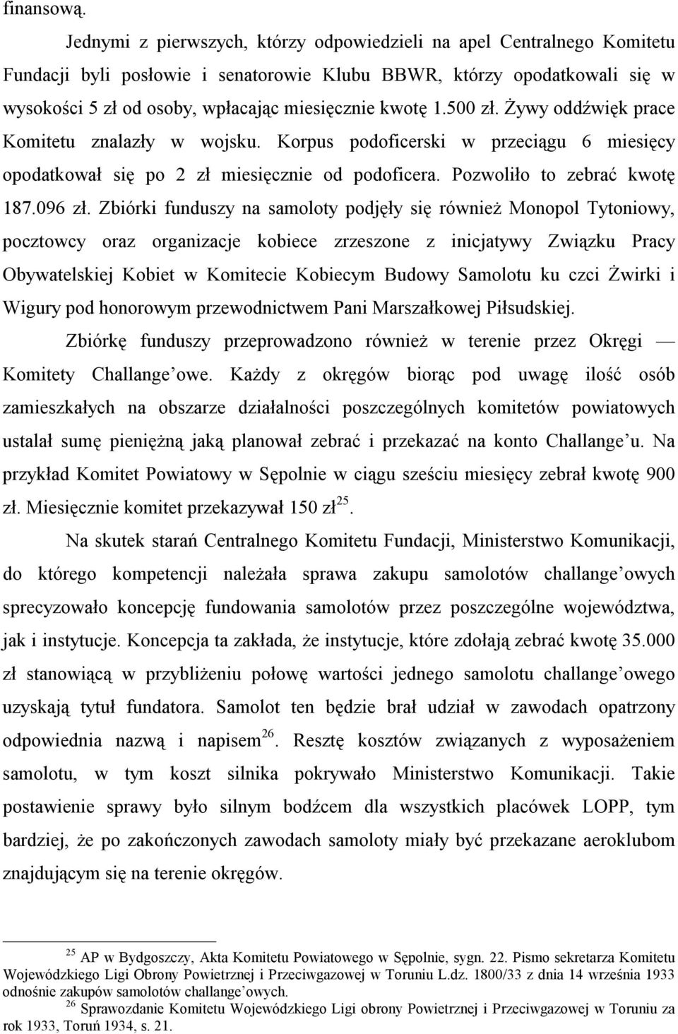 1.500 zł. Żywy oddźwięk prace Komitetu znalazły w wojsku. Korpus podoficerski w przeciągu 6 miesięcy opodatkował się po 2 zł miesięcznie od podoficera. Pozwoliło to zebrać kwotę 187.096 zł.