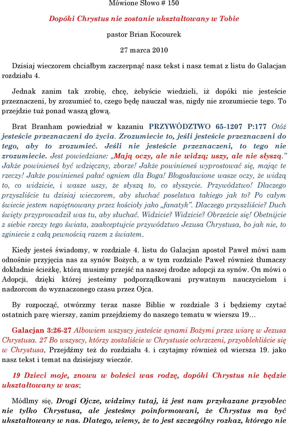 Brat Branham powiedział w kazaniu PRZYWÓDZTWO 65-1207 P:177 Otóż jesteście przeznaczeni do życia. Zrozumiecie to, jeśli jesteście przeznaczeni do tego, aby to zrozumieć.