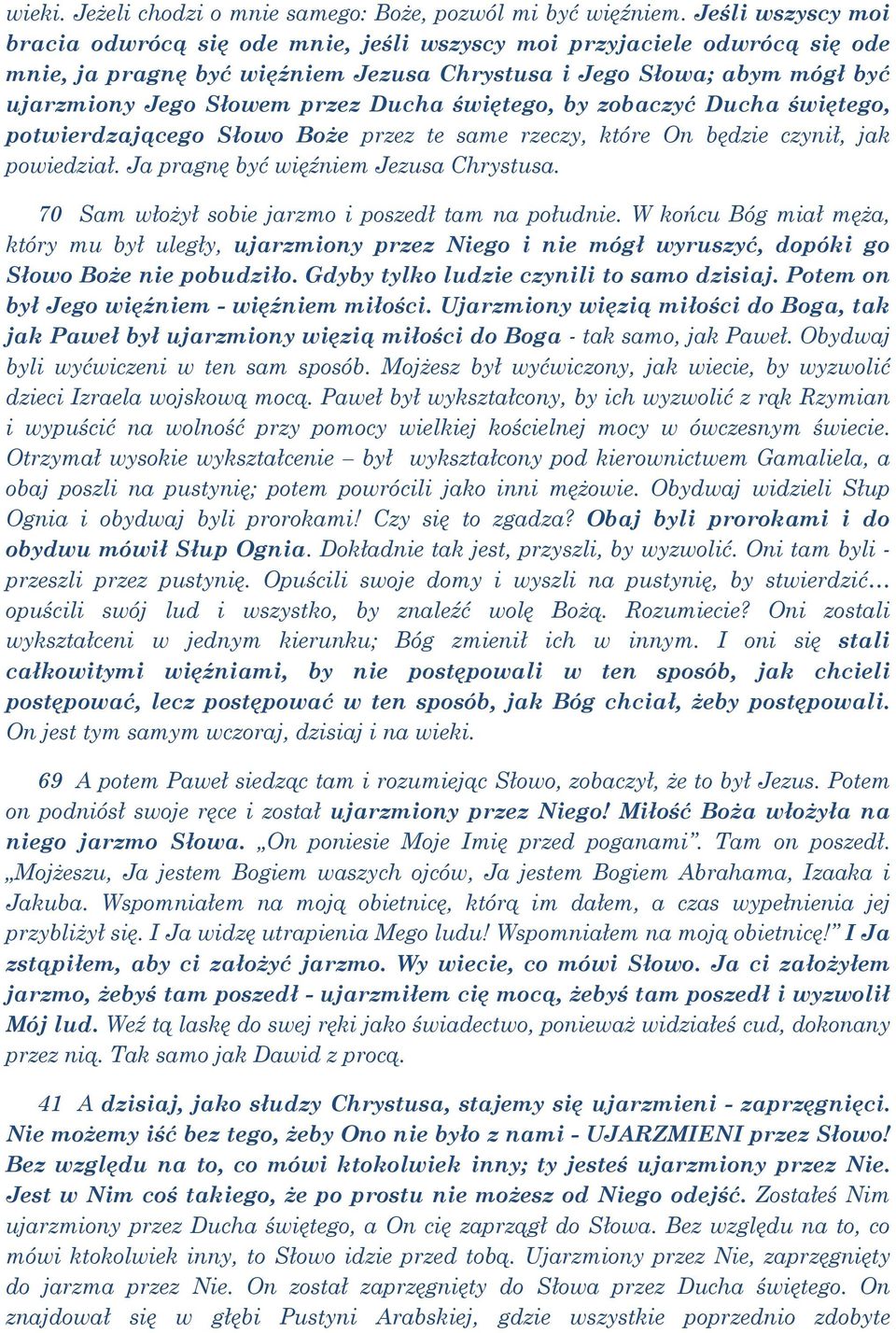 Ducha świętego, by zobaczyć Ducha świętego, potwierdzającego Słowo Boże przez te same rzeczy, które On będzie czynił, jak powiedział. Ja pragnę być więźniem Jezusa Chrystusa.