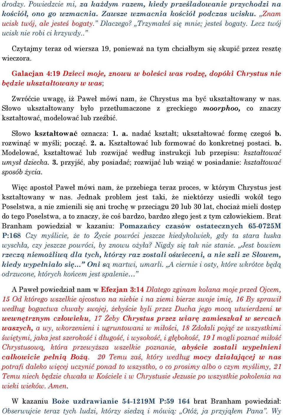 Galacjan 4:19 Dzieci moje, znowu w boleści was rodzę, dopóki Chrystus nie będzie ukształtowany w was; Zwróćcie uwagę, iż Paweł mówi nam, że Chrystus ma być ukształtowany w nas.