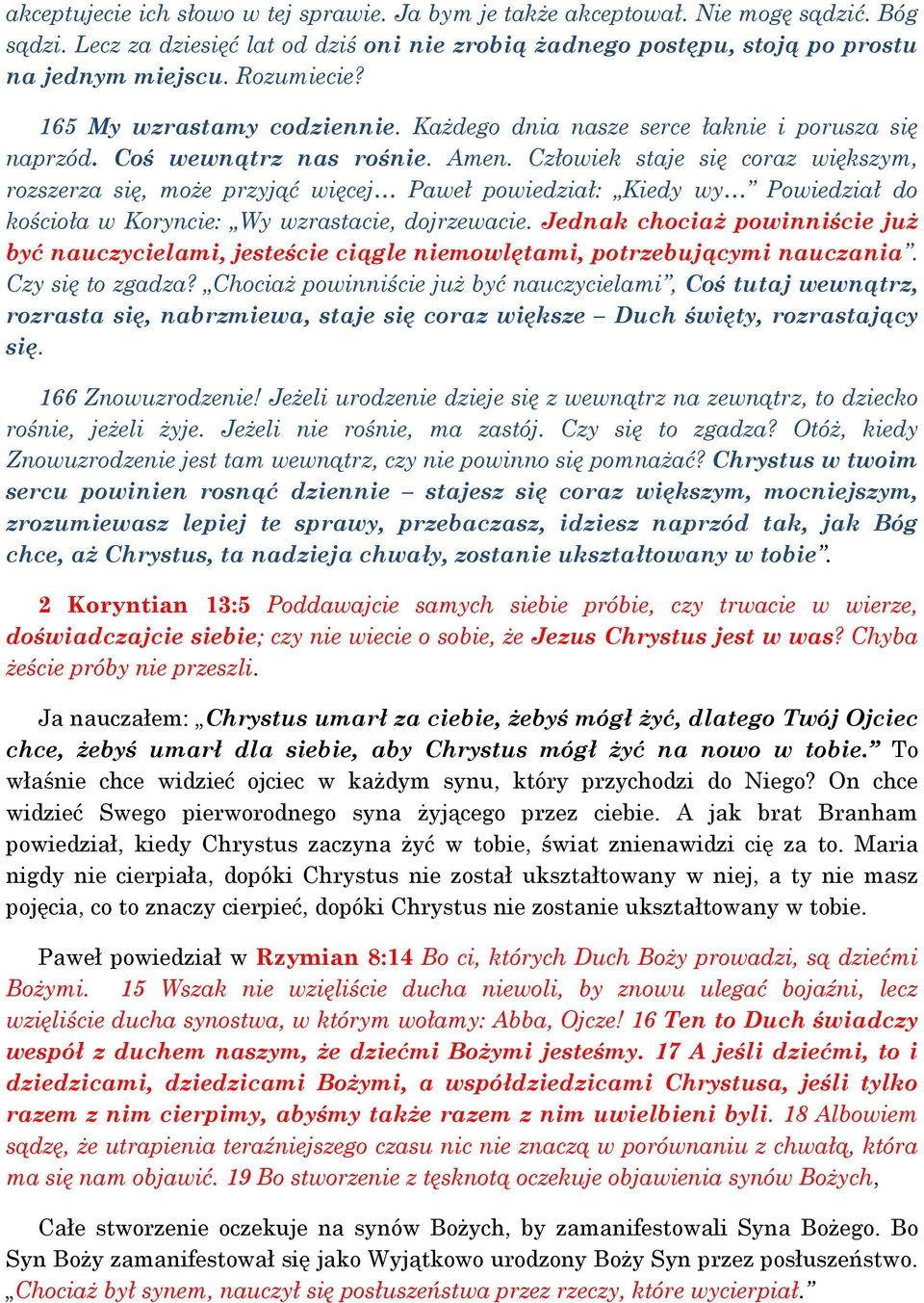 Człowiek staje się coraz większym, rozszerza się, może przyjąć więcej Paweł powiedział: Kiedy wy Powiedział do kościoła w Koryncie: Wy wzrastacie, dojrzewacie.