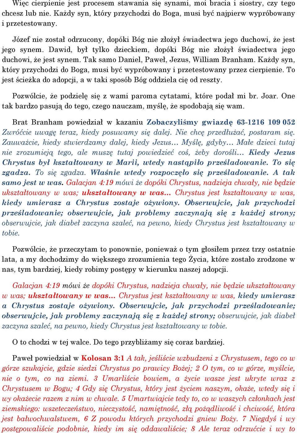 Tak samo Daniel, Paweł, Jezus, William Branham. Każdy syn, który przychodzi do Boga, musi być wypróbowany i przetestowany przez cierpienie.
