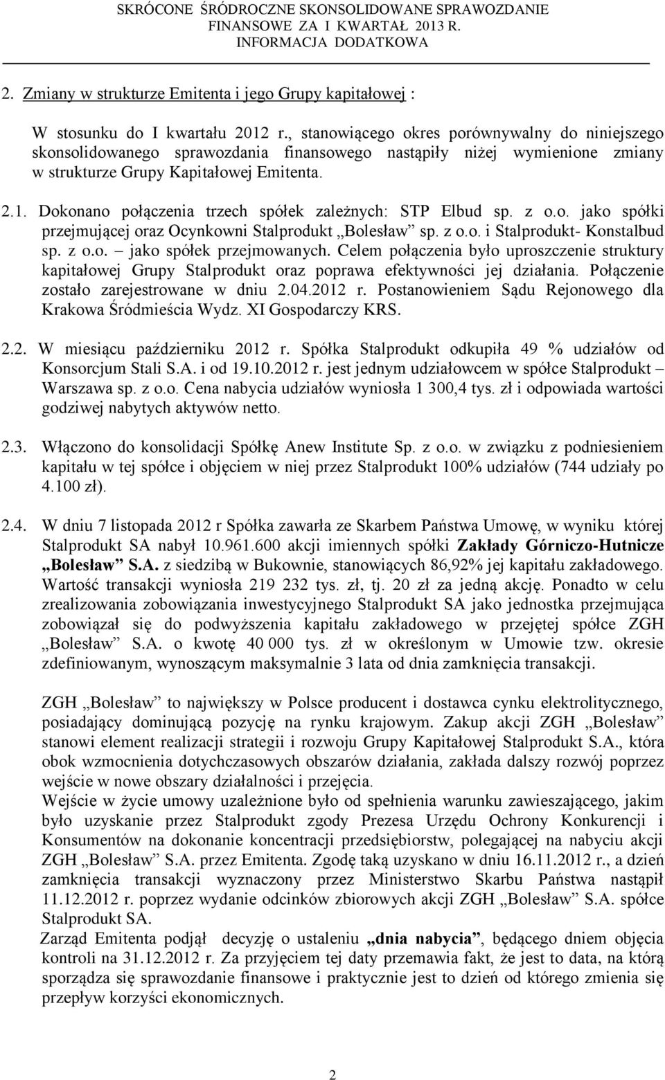 Dokonano połączenia trzech spółek zależnych: STP Elbud sp. z o.o. jako spółki przejmującej oraz Ocynkowni Stalprodukt Bolesław sp. z o.o. i Stalprodukt- Konstalbud sp. z o.o. jako spółek przejmowanych.