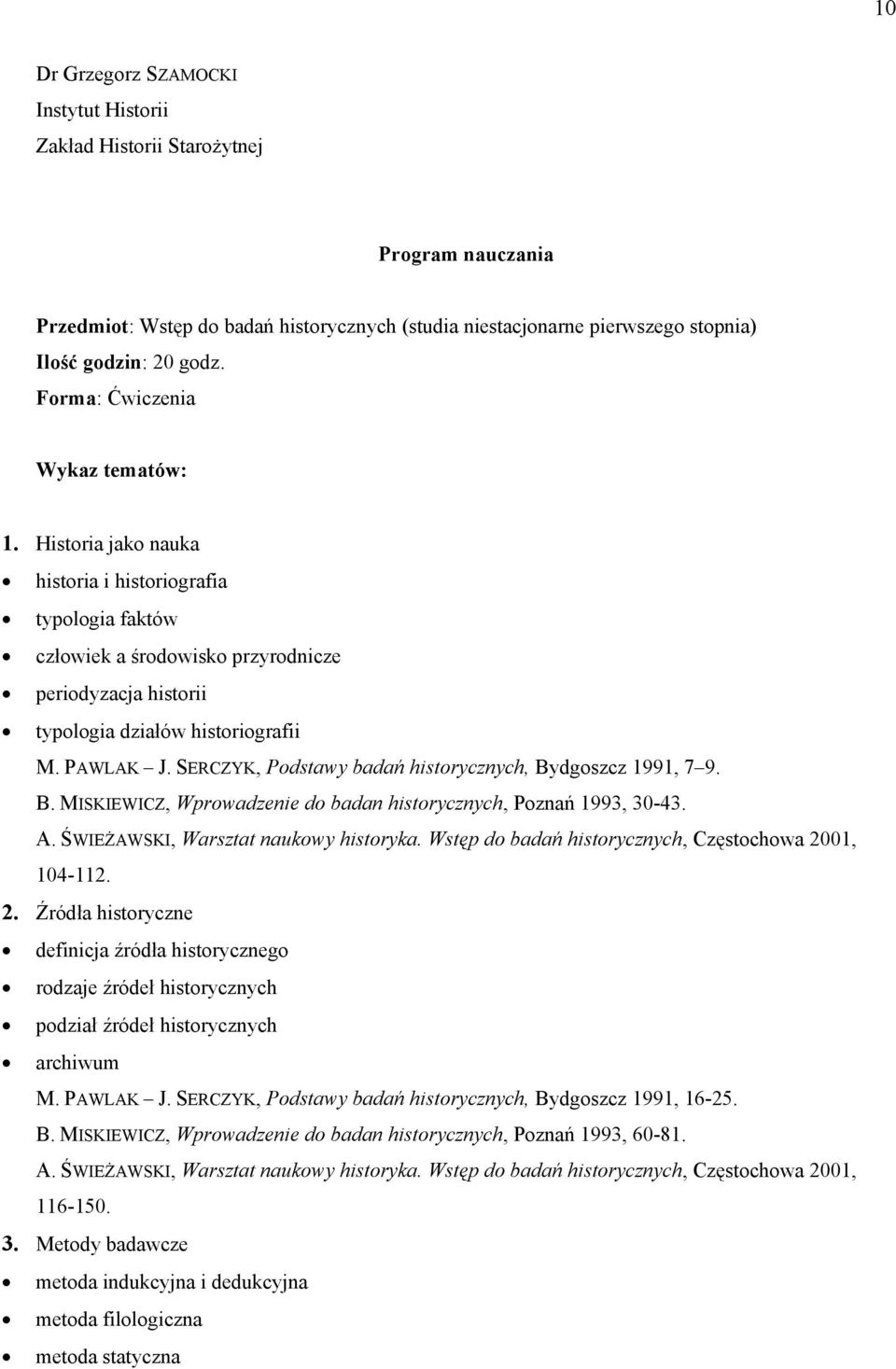 SERCZYK, Podstawy badań historycznych, Bydgoszcz 1991, 7 9. B. MISKIEWICZ, Wprowadzenie do badan historycznych, Poznań 1993, 30-43. A. ŚWIEŻAWSKI, Warsztat naukowy historyka.