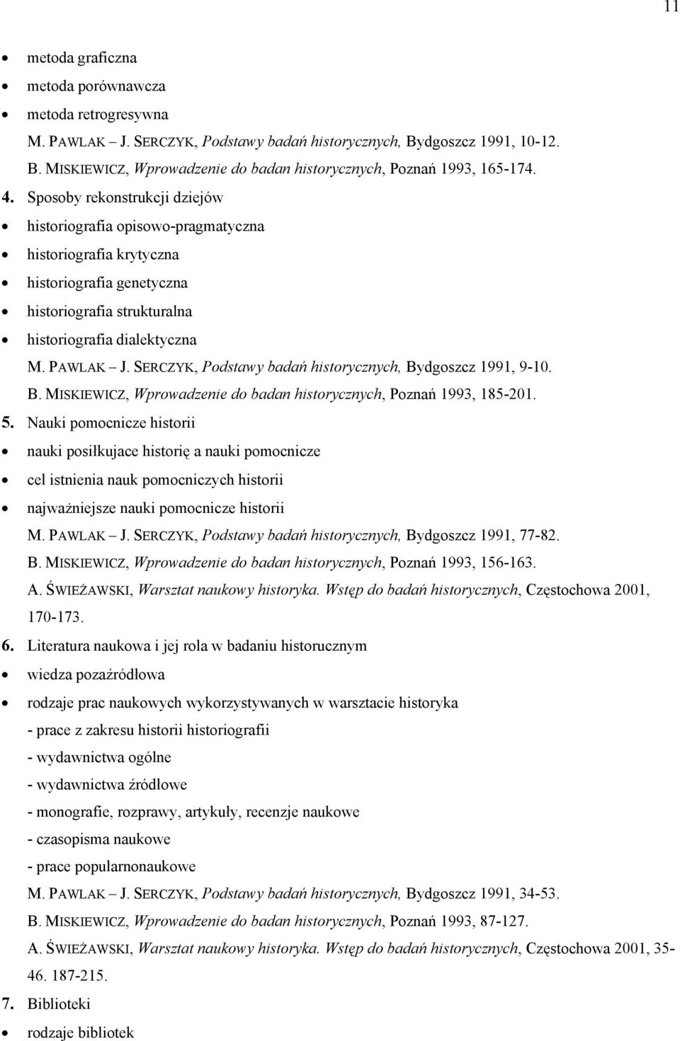 SERCZYK, Podstawy badań historycznych, Bydgoszcz 1991, 9-10. B. MISKIEWICZ, Wprowadzenie do badan historycznych, Poznań 1993, 185-201. 5.