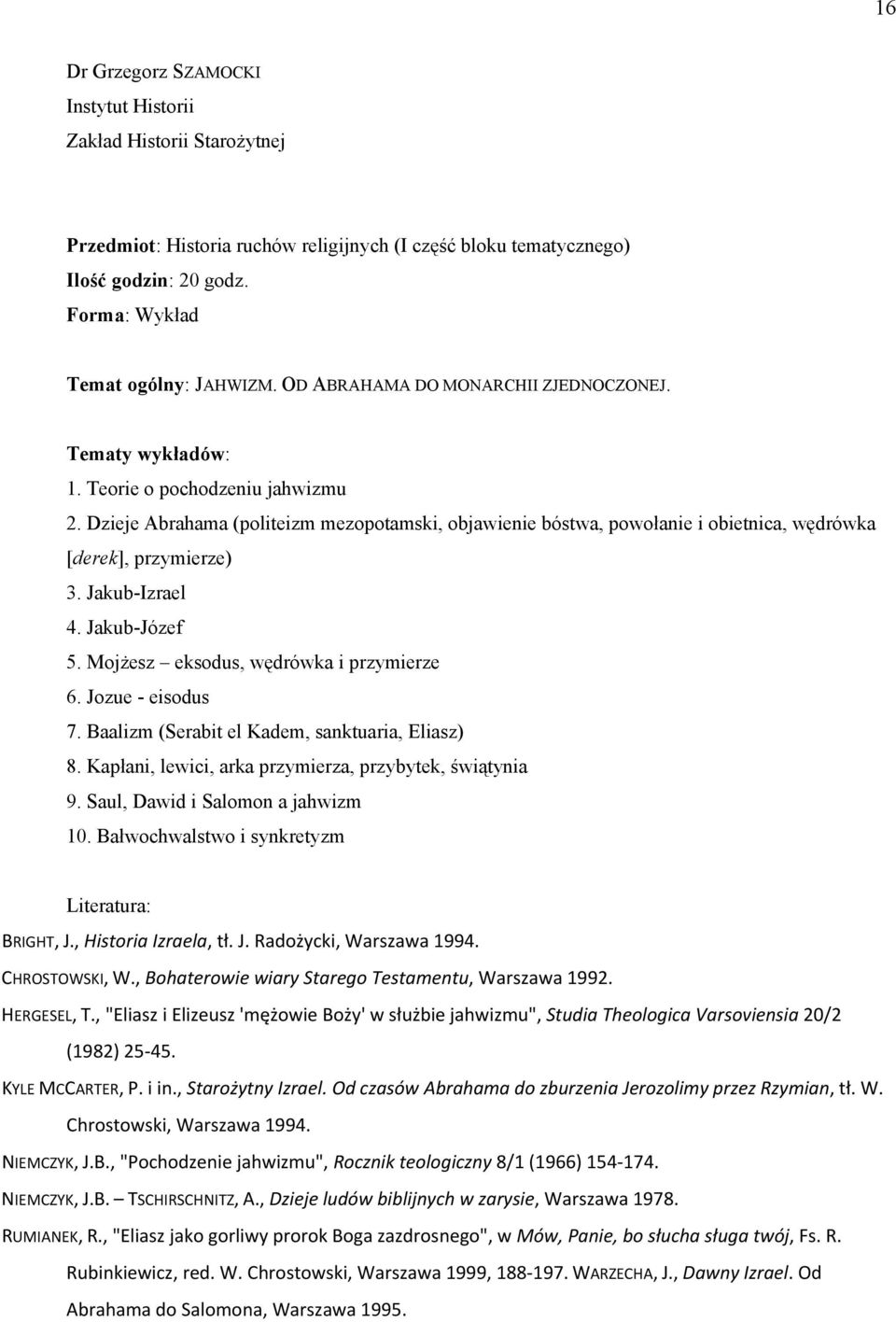 Dzieje Abrahama (politeizm mezopotamski, objawienie bóstwa, powołanie i obietnica, wędrówka [derek], przymierze) 3. Jakub-Izrael 4. Jakub-Józef 5. Mojżesz eksodus, wędrówka i przymierze 6.