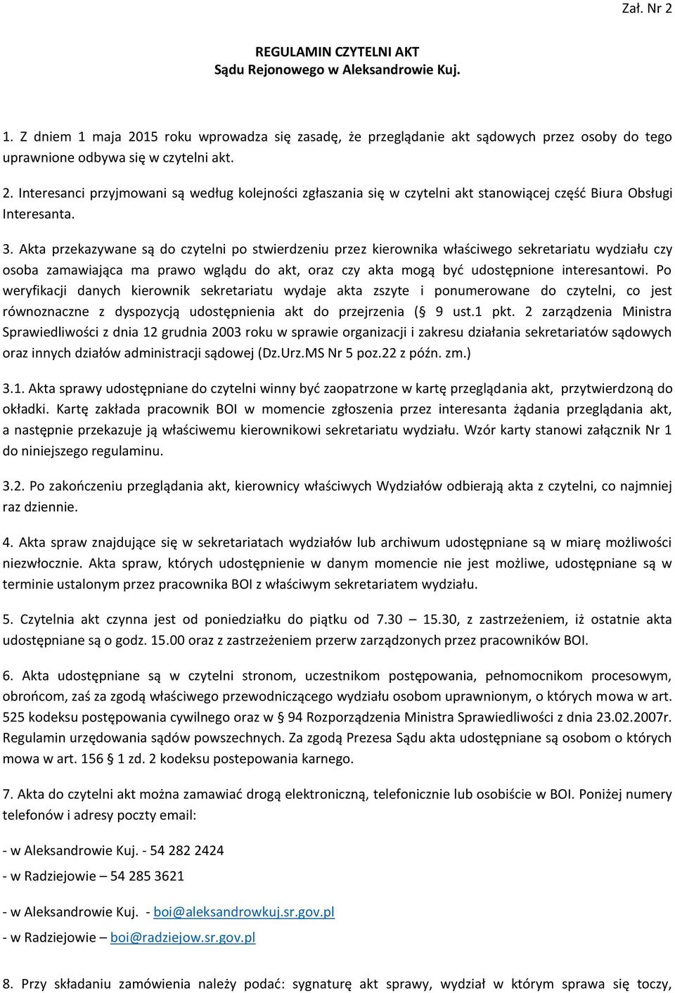 3. Akta przekazywane są do czytelni po stwierdzeniu przez kierownika właściwego sekretariatu wydziału czy osoba zamawiająca ma prawo wglądu do akt, oraz czy akta mogą być udostępnione interesantowi.