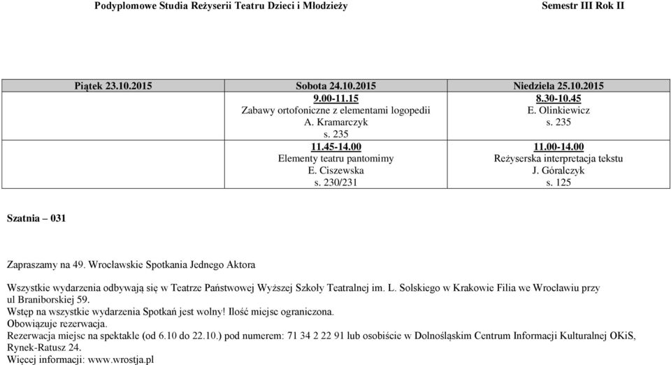 Wrocławskie Spotkania Jednego Aktora Wszystkie wydarzenia odbywają się w Teatrze Państwowej Wyższej Szkoły Teatralnej im. L. Solskiego w Krakowie Filia we Wrocławiu przy ul Braniborskiej 59.