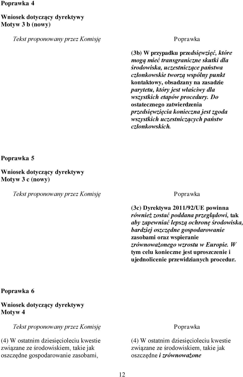 5 Motyw 3 c (nowy) (3c) powinna również zostać poddana przeglądowi, tak aby zapewniać lepszą ochronę środowiska, bardziej oszczędne gospodarowanie zasobami oraz wspieranie zrównoważonego wzrostu w
