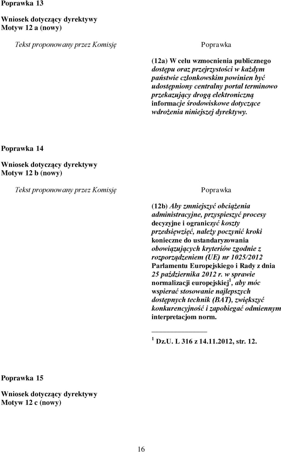 14 Motyw 12 b (nowy) (12b) Aby zmniejszyć obciążenia administracyjne, przyspieszyć procesy decyzyjne i ograniczyć koszty przedsięwzięć, należy poczynić kroki konieczne do ustandaryzowania