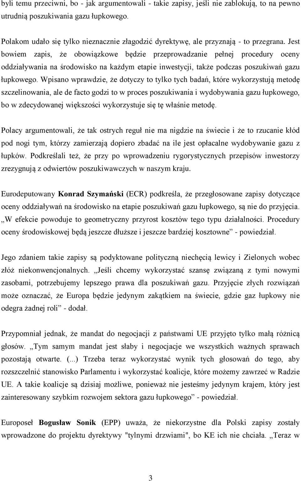 Jest bowiem zapis, że obowiązkowe będzie przeprowadzanie pełnej procedury oceny oddziaływania na środowisko na każdym etapie inwestycji, także podczas poszukiwań gazu łupkowego.