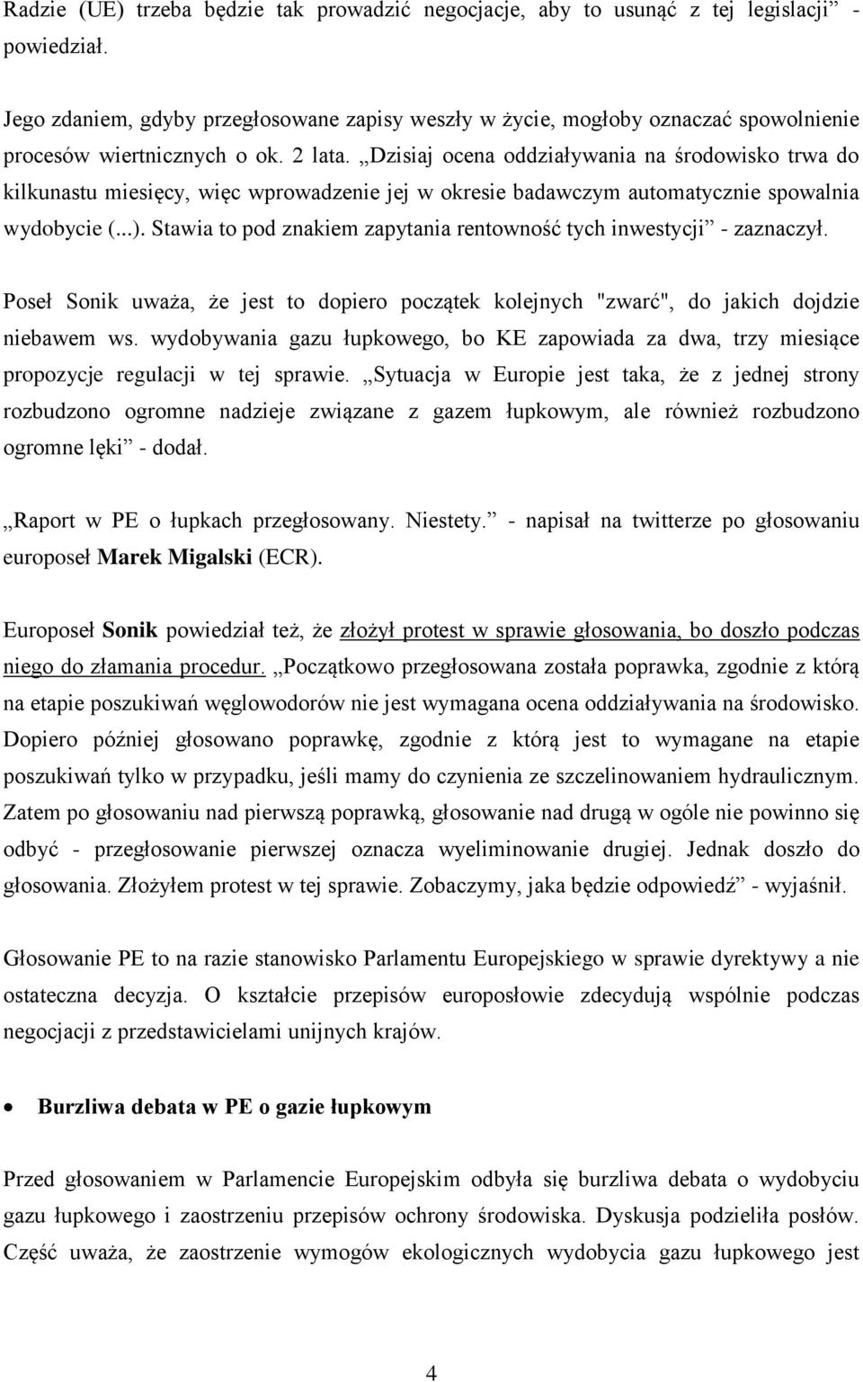 Dzisiaj ocena oddziaływania na środowisko trwa do kilkunastu miesięcy, więc wprowadzenie jej w okresie badawczym automatycznie spowalnia wydobycie (...).