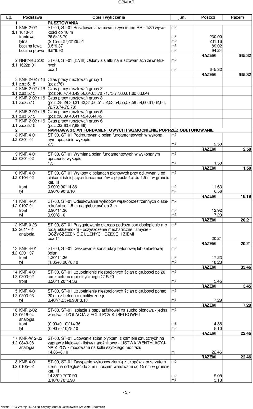 32 RAZEM 645.32 3 KNR 2-02 r.16 Czas pracy rusztowań grupy 1 (poz.:76) 4 KNR 2-02 r.16 Czas pracy rusztowań grupy 2 (poz.:46,47,48,49,56,64,65,70,71,75,77,80,81,82,83,84) 5 KNR 2-02 r.