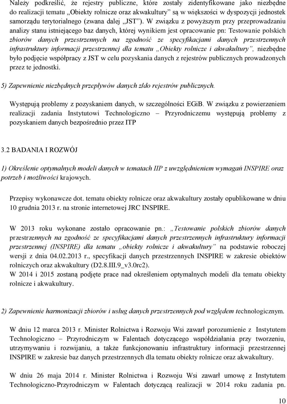 W związku z powyższym przy przeprowadzaniu analizy stanu istniejącego baz danych, której wynikiem jest opracowanie pn: Testowanie polskich zbiorów danych przestrzennych na zgodność ze specyfikacjami