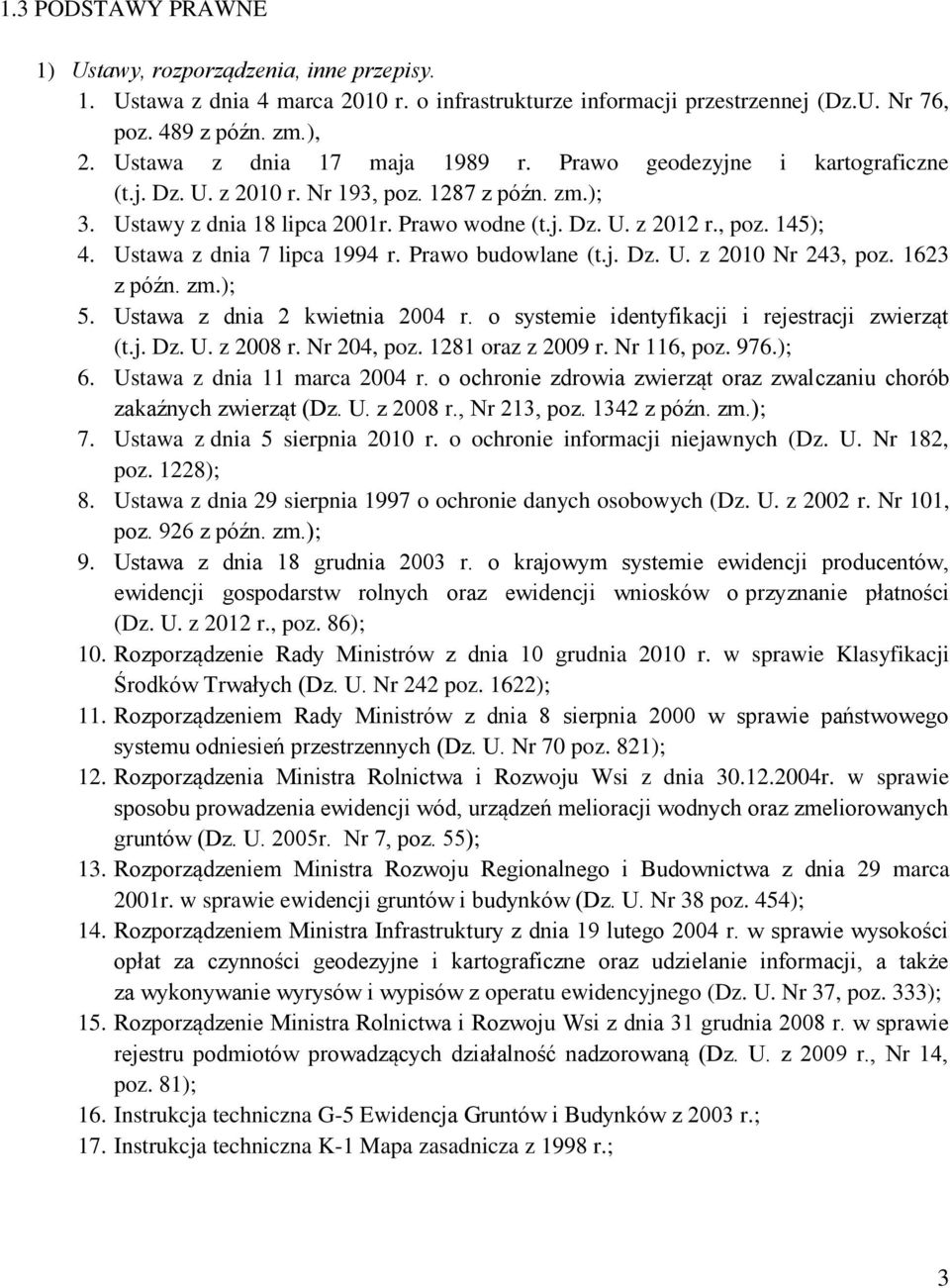 Ustawa z dnia 7 lipca 1994 r. Prawo budowlane (t.j. Dz. U. z 2010 Nr 243, poz. 1623 z późn. zm.); 5. Ustawa z dnia 2 kwietnia 2004 r. o systemie identyfikacji i rejestracji zwierząt (t.j. Dz. U. z 2008 r.