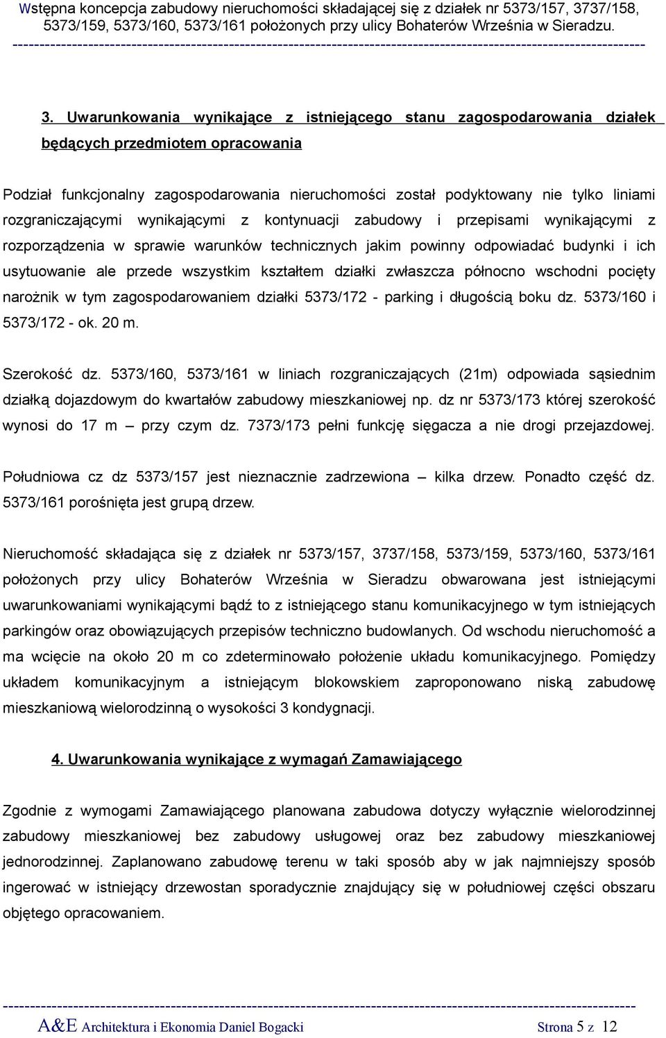 wszystkim kształtem działki zwłaszcza północno wschodni pocięty narożnik w tym zagospodarowaniem działki 5373/172 - parking i długością boku dz. 5373/160 i 5373/172 - ok. 20 m. Szerokość dz.