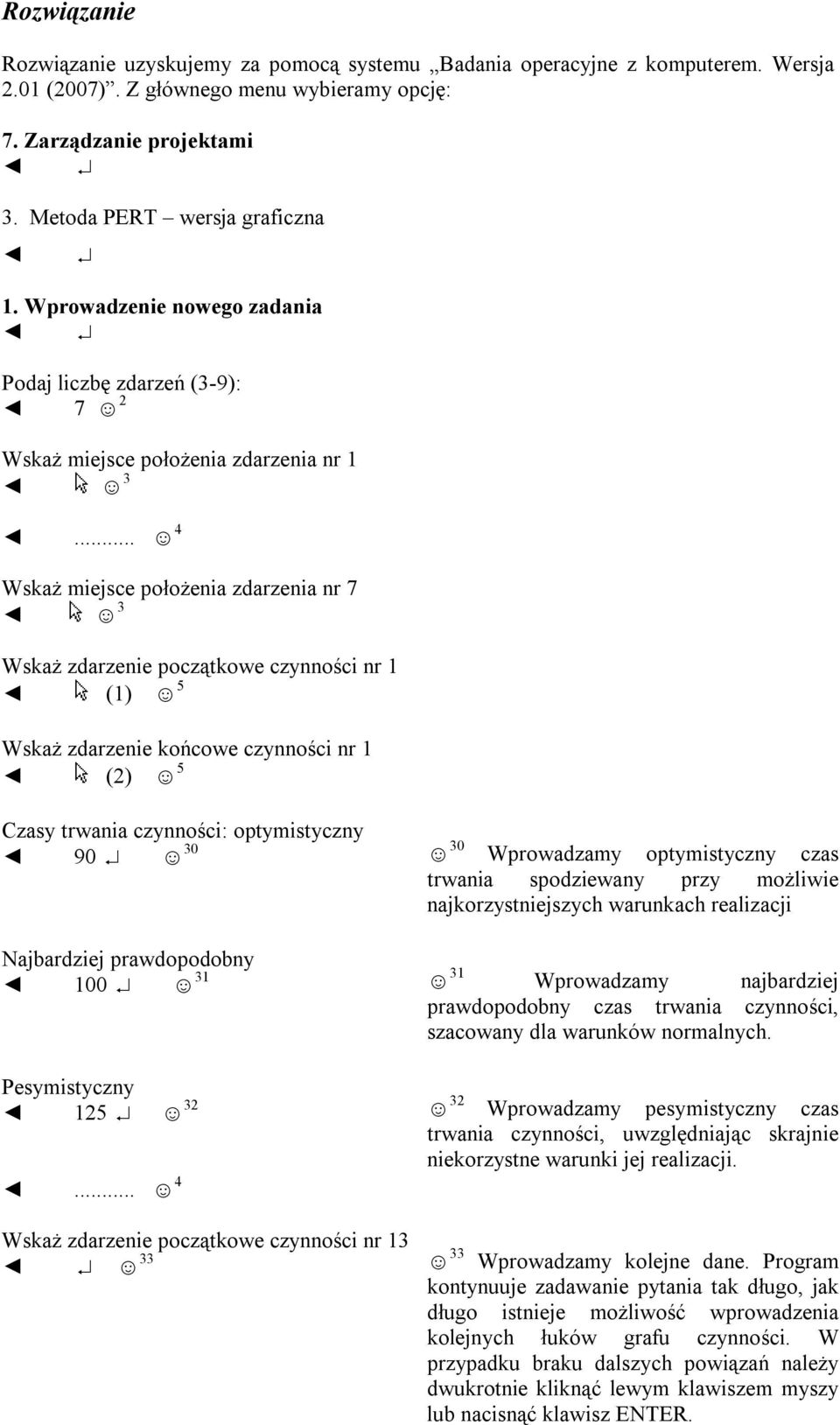 .. 4 Wskaż miejsce położenia zdarzenia nr 7 3 Wskaż zdarzenie początkowe nr 1 (1) 5 Wskaż zdarzenie końcowe nr 1 (2) 5 Czasy trwania : optymistyczny 90 30 Najbardziej prawdopodobny 100 31